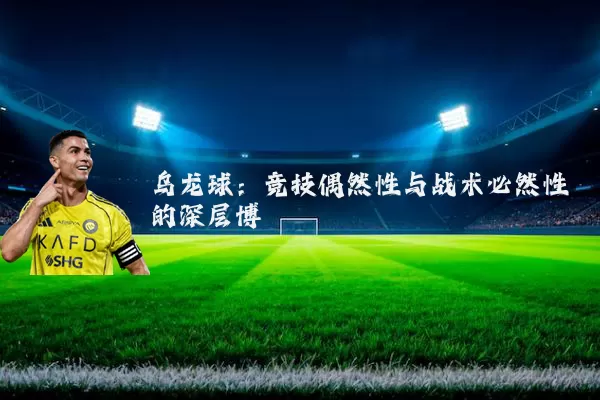 乌龙球：竞技偶然性与战术必然性的深层博弈