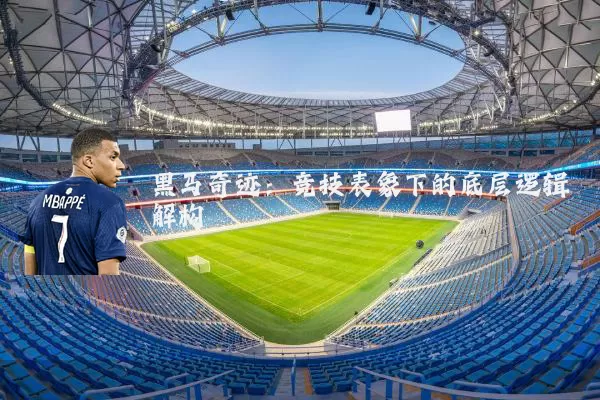 黑马奇迹：竞技表象下的底层逻辑解构