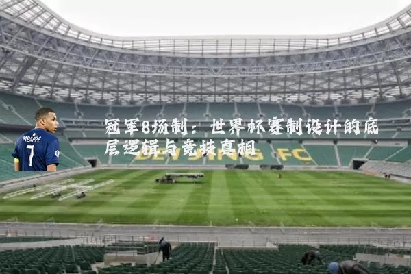 冠军8场制：世界杯赛制设计的底层逻辑与竞技真相