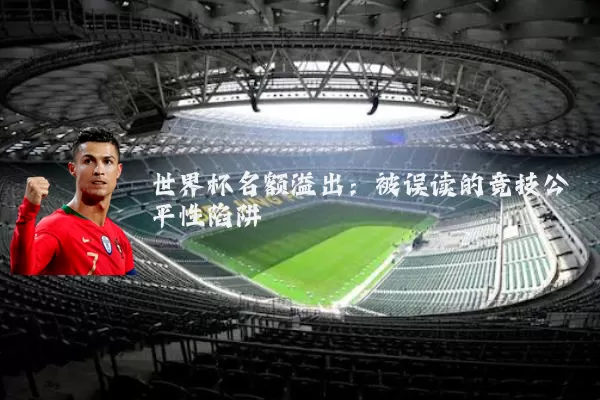 世界杯名额溢出:被误读的竞技公平性陷阱